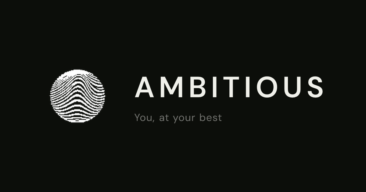 Ambitious — You, at your best